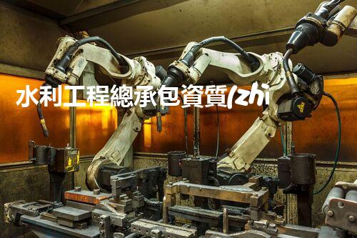 水利工程總承包資質(zhì)：開啟水域奇跡，誰能獨(dú)步江湖？
